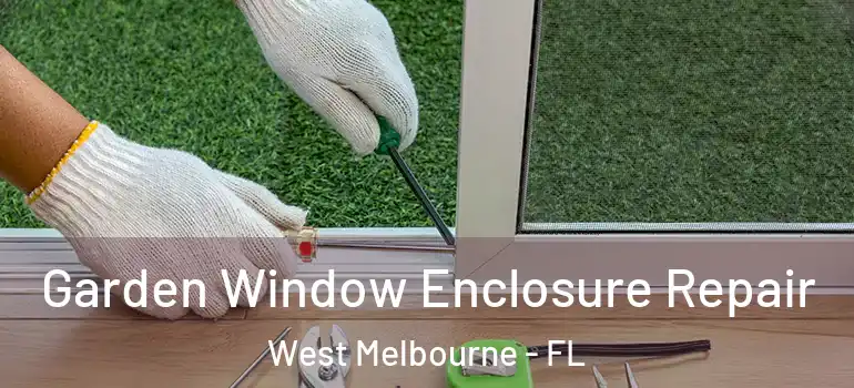  Garden Window Enclosure Repair West Melbourne - FL