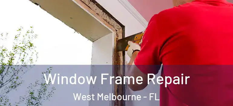  Window Frame Repair West Melbourne - FL